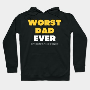 Worst Dad Ever I am not kidding Hoodie